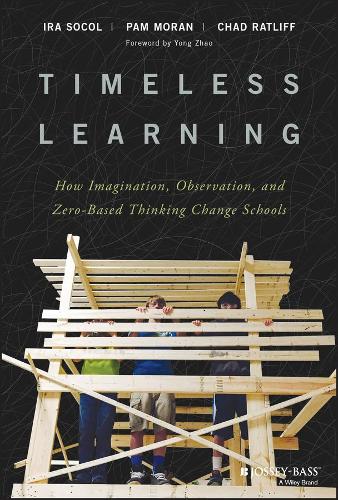 Бумажная книга «Timeless Learning: How Imagination, Observation, and Zero-Based Thinking Change Schools», авторов Чад Рэтлифф, Айра Сокол, Пэм Моран - фото №1