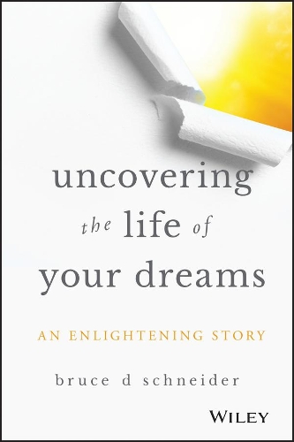 Бумажная книга «Uncovering the Life of Your Dreams: An Enlightening Story», автор Брюс Д. Шнайдер - фото №1