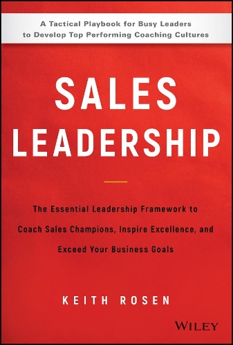Бумажная книга «Sales Leadership: The Essential Leadership Framework to Coach Sales Champions, Inspire Excellence, and Exceed Your Business Goals», автор Кит Розен - фото №1