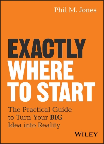 Паперова книга «Exactly Where to Start: The Practical Guide to Turn Your BIG Idea into Reality», автор Філ М. Джонс - фото №1