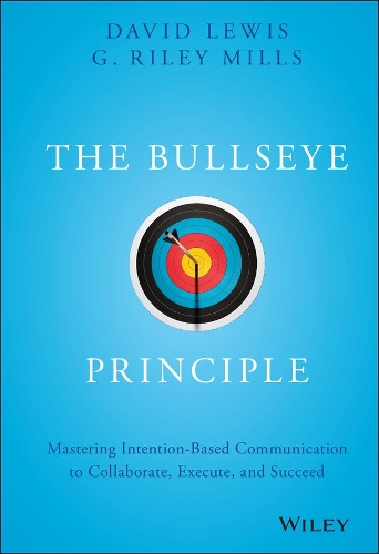 Бумажная книга «The Bullseye Principle: Mastering Intention-Based Communication to Collaborate, Execute, and Succeed», авторов Дэвид Льюис, Г. Райли Миллс - фото №1