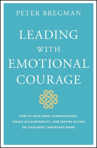 Бумажная книга «Leading With Emotional Courage: How to Have Hard Conversations, Create Accountability, And Inspire Action On Your Most Important Work», автор Питер Брегман - фото №1