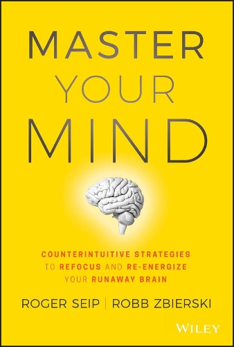 Паперова книга «Master Your Mind: Counterintuitive Strategies to Refocus and Re-Energize Your Runaway Brain», авторів Робб Збірскі, Роджер Сейп - фото №1