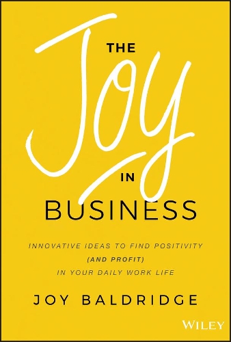 Бумажная книга «The Joy in Business: Innovative Ideas to Find Positivity (and Profit) in Your Daily Work Life», автор Джой Дж. Д. Болдридж - фото №1