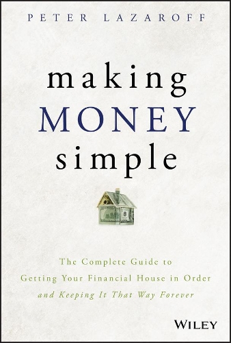 Бумажная книга «Making Money Simple: The Complete Guide to Getting Your Financial House in Order and Keeping It That Way Forever», автор Питер Лазарофф - фото №1