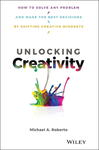 Бумажная книга «Unlocking Creativity: How to Solve Any Problem and Make the Best Decisions by Shifting Creative Mindsets», автор Майкл А. Роберто - фото №1