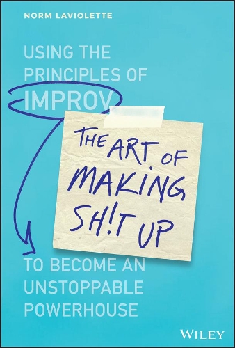 Бумажная книга «The Art of Making Sh!t Up: Using the Principles of Improv to Become an Unstoppable Powerhouse», автор Норм Лавиолетт - фото №1