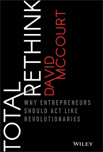 Бумажная книга «Total Rethink: Why Entrepreneurs Should Act Like Revolutionaries», автор Дэвид Маккурт - фото №1
