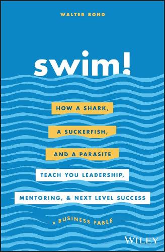Бумажная книга «Swim!: How a Shark, a Suckerfish, and a Parasite Teach You Leadership, Mentoring, and Next Level Success», автор Уолтер Бонд - фото №1