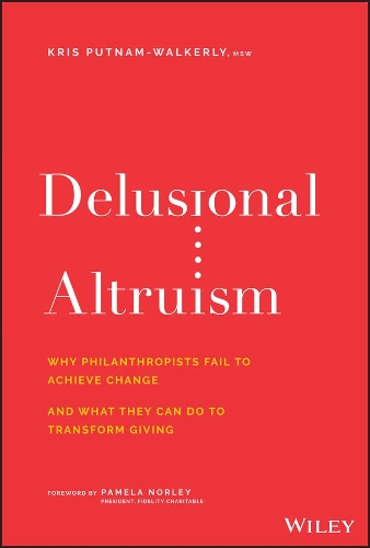 Бумажная книга «Delusional Altruism: Why Philanthropists Fail To Achieve Change and What They Can Do To Transform Giving», автор Крис Патнэм-Уокерли - фото №1