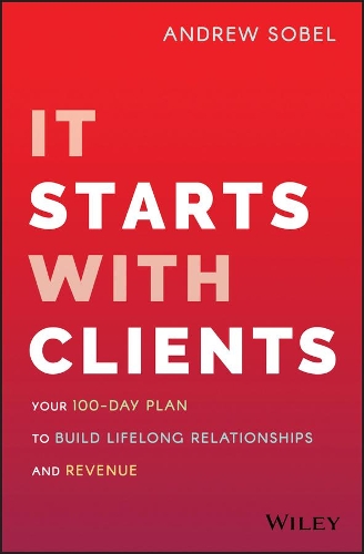 Бумажная книга «It Starts With Clients: Your 100-Day Plan to Build Lifelong Relationships and Revenue», автор Эндрю Собел - фото №1