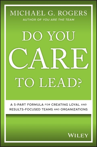 Бумажная книга «Do You Care to Lead?: A 5-Part Formula for Creating Loyal and Results-Focused Teams and Organizations», автор Майкл Г. Роджерс - фото №1