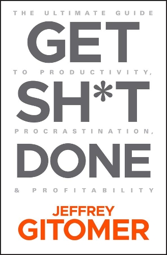 Паперова книга «Get Sh*t Done: The Ultimate Guide to Productivity, Procrastination, and Profitability», автор Джеффрі Гітомєр - фото №1