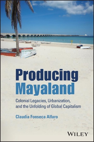 Бумажная книга «Producing Mayaland: Colonial Legacies, Urbanization, and the Unfolding of Global Capitalism», автор Клаудия Фонсека Альфаро - фото №1