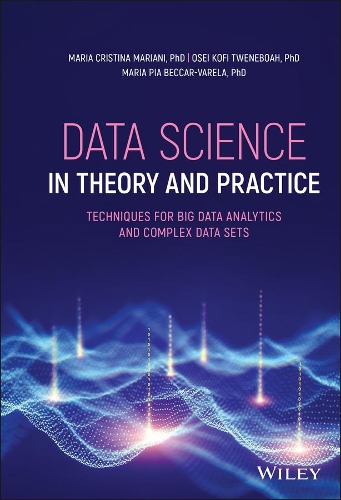 [object Object] «Data Science in Theory and Practice: Techniques for Big Data Analytics and Complex Data Sets», авторів Марія Крістіна Маріані, Марія Піа Беккар-Варела, Осей Кофі Твенебоа - фото №1