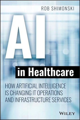 Бумажная книга «AI in Healthcare: How Artificial Intelligence Is Changing IT Operations and Infrastructure Services», автор Роберт Шимонски - фото №1