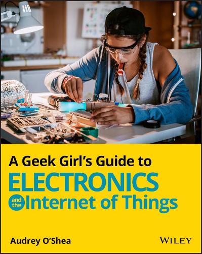 Бумажная книга «A Geek Girl's Guide to Electronics and the Internet of Things», автор Одри О'Ши - фото №1