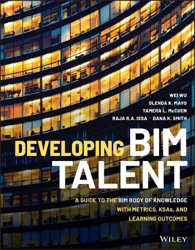 Бумажная книга «Developing BIM Talent: A Guide to the BIM Body of Knowledge with Metrics, KSAs, and Learning Outcomes», авторов Дана К. Смит, Гленда К. Майо, Раджа Р. А. Исса, Тамера Л. МакКуэн, Вэй Ву - фото №1