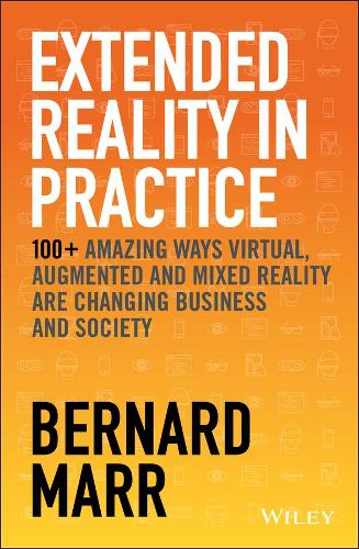 Паперова книга «Extended Reality in Practice: 100+ Amazing Ways Virtual, Augmented and Mixed Reality Are Changing Business and Society», автор Бернард Марр - фото №1