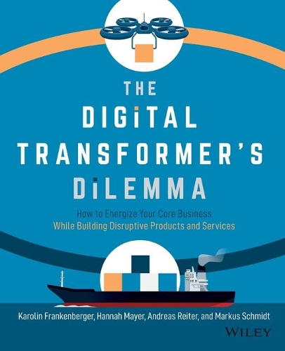 Бумажная книга «The Digital Transformer's Dilemma: How to Energize Your Core Business While Building Disruptive Products and Services», авторов Андреас Райтер, Ханна Майер, Каролин Франкенбергер, Маркус Шмидт - фото №1