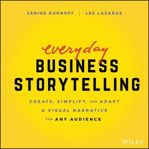 Бумажная книга «Everyday Business Storytelling: Create, Simplify, and Adapt A Visual Narrative for Any Audience», авторов Джанин Курнофф, Ли Лазарус - фото №1
