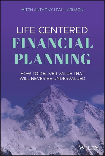 Бумажная книга «Life Centered Financial Planning: How to Deliver Value That Will Never Be Undervalued», авторов Митч Энтони, Пол Армсон - фото №1