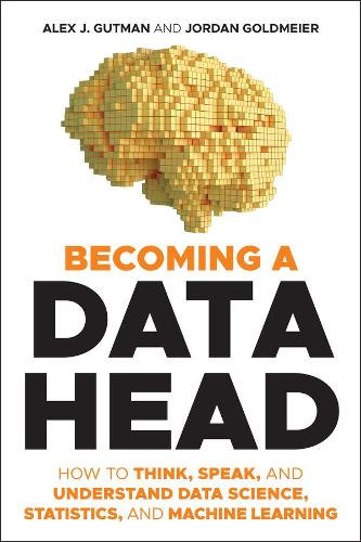 [object Object] «Becoming a Data Head: How to Think, Speak, and Understand Data Science, Statistics, and Machine Learning», авторів Алекс Дж. Гутман, Джордан Гольдмайер - фото №1