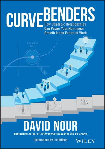 Бумажная книга «Curve Benders: How Strategic Relationships Can Power Your Non-linear Growth in the Future of Work», автор Дэвид Нур - фото №1