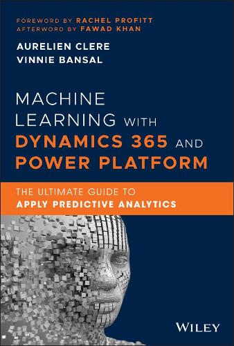 Паперова книга «Machine Learning with Dynamics 365 and Power Platform: The Ultimate Guide to Apply Predictive Analytics», авторів Орельєн Клере, Вінні Бансал - фото №1