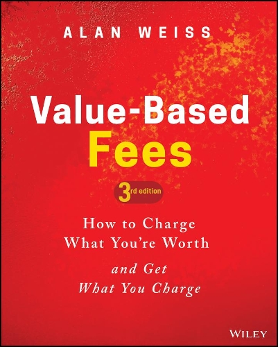 [object Object] «Value-Based Fees: How to Charge What You're Worth and Get What You Charge», автор Алан Вайс - фото №1