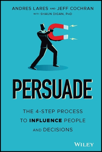 Паперова книга «Persuade: The 4-Step Process to Influence People and Decisions», авторів Андрес Ларес, Джефф Кокран, Шон Діган - фото №1