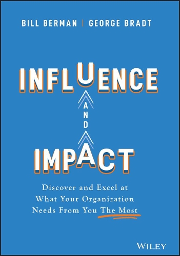 Бумажная книга «Influence and Impact: Discover and Excel at What Your Organization Needs From You The Most», авторов Билл Берман, Джордж Б. Брэдт - фото №1