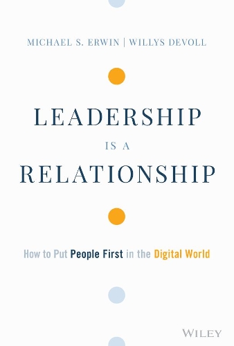 Бумажная книга «Leadership is a Relationship: How to Put People First in the Digital World», авторов Майкл С. Эрвин, Виллис ДеВолл - фото №1