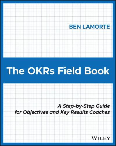 Паперова книга «The OKRs Field Book: A Step-by-Step Guide for Objectives and Key Results Coaches», автор Бен Ламорт - фото №1