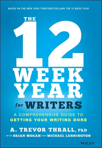 Бумажная книга «The 12 Week Year for Writers: A Comprehensive Guide to Getting Your Writing Done», авторов А. Тревор Тралл, Брайан П. Моран, Майкл Леннингтон - фото №1