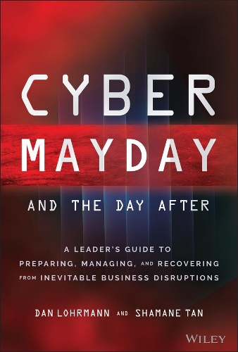 Бумажная книга «Cyber Mayday and the Day After: A Leader's Guide to Preparing, Managing, and Recovering from Inevitable Business Disruptions», авторов Даниэль Лорманн, Шаман Тан - фото №1