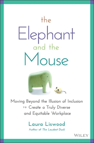 Бумажная книга «The Elephant and the Mouse: Moving Beyond the Illusion of Inclusion to Create a Truly Diverse and Equitable Workplace», автор Лора А. Лисвуд - фото №1