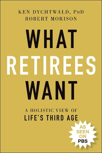 Бумажная книга «What Retirees Want: A Holistic View of Life's Third Age», авторов Кен Дихтвальд, Роберт Морисон - фото №1