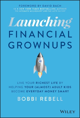 Паперова книга «Launching Financial Grownups: Live Your Richest Life by Helping Your (Almost) Adult Kids Become Everyday Money Smart», автор Боббі Ребелл - фото №1
