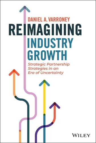 Бумажная книга «Reimagining Industry Growth: Strategic Partnership Strategies in an Era of Uncertainty», автор Дэниел А. Варрони - фото №1