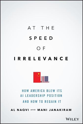 Бумажная книга «At the Speed of Irrelevance: How America Blew Its AI Leadership Position and How to Regain It», авторов Аль Накви, Мани Джанакирам - фото №1