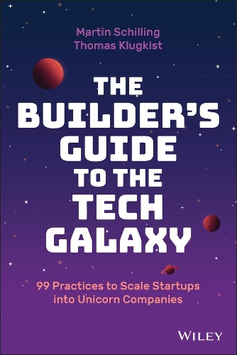 Бумажная книга «The Builder's Guide to the Tech Galaxy: 99 Practices to Scale Startups into Unicorn Companies», авторов Мартин Шиллинг, Томас Клюгкист - фото №1
