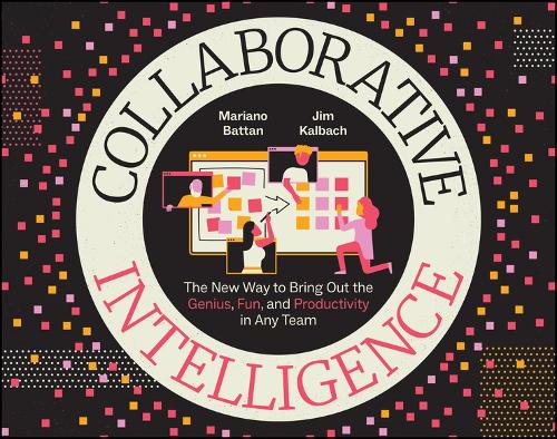 Паперова книга «Collaborative Intelligence: The New Way to Bring Out the Genius, Fun, and Productivity in Any Team», авторів Джим Калбах, Маріано Баттан - фото №1