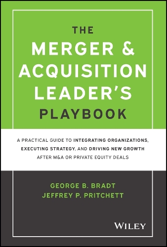 Бумажная книга «The Merger & Acquisition Leader's Playbook: A Practical Guide to Integrating Organizations, Executing Strategy, and Driving New Growth after M&A or Private Equity Deals», авторов Джордж Б. Брэдт, Джеффри П. Притчетт - фото №1