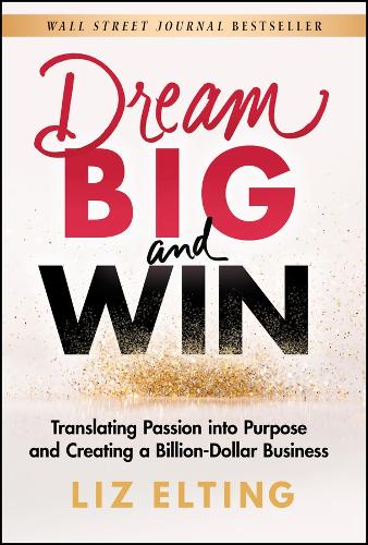 Паперова книга «Dream Big and Win: Translating Passion into Purpose and Creating a Billion-Dollar Business», автор Ліз Елтінг - фото №1