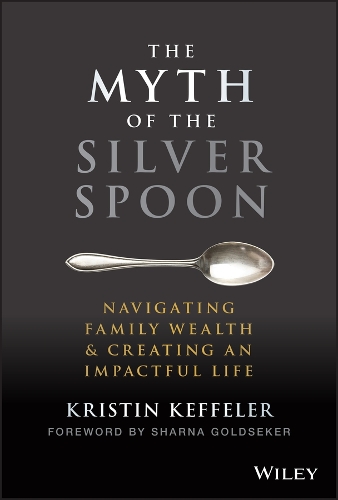 Бумажная книга «The Myth of the Silver Spoon: Navigating Family Wealth and Creating an Impactful Life», автор Кристин Кеффелер - фото №1