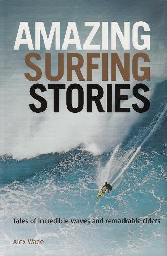 Бумажная книга «Amazing Surfing Stories: Tales of Incredible Waves & Remarkable Riders», автор Алекс Уэйд - фото №1