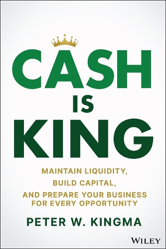 Бумажная книга «Cash Is King: Maintain Liquidity, Build Capital, and Prepare Your Business for Every Opportunity», автор Питер В. Кингма - фото №1