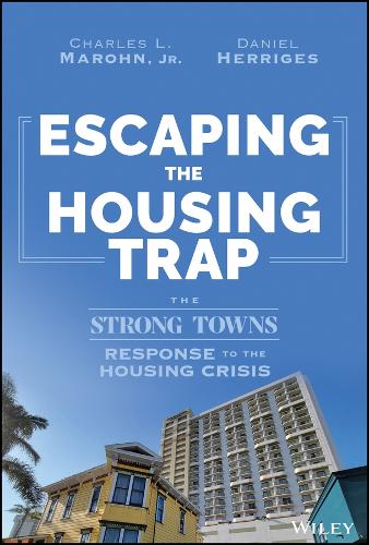 Бумажная книга «Escaping the Housing Trap: The Strong Towns Response to the Housing Crisis», авторов Чарльз Л. Марон-младший, Дэниел Херригес - фото №1