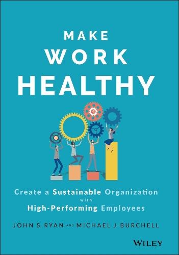 Бумажная книга «Make Work Healthy: Create a Sustainable Organization with High-Performing Employees», авторов Джон С. Райан, Майкл Дж. Берчелл - фото №1